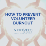 How You Can Prevent Volunteer Burnout with Church Audio-Video Equipment